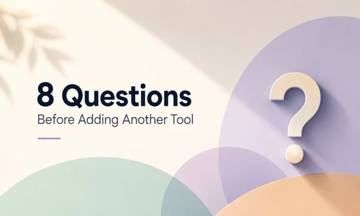 The 8 Questions to Ask Before Adding Another Tool to Your Stack